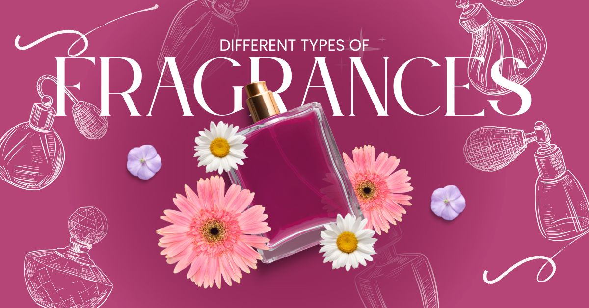 Different Types of Fragrances Explained: A Complete Guide to Fragrance Families