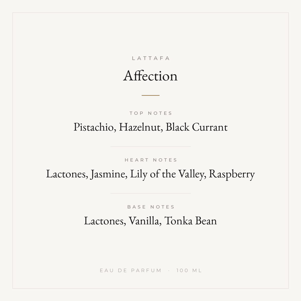 Lattafa Affection fragrance notes: top pistachio, hazelnut, black currant; heart lactones, jasmine, lily of the valley, raspberry; base lactones, vanilla, tonka bean