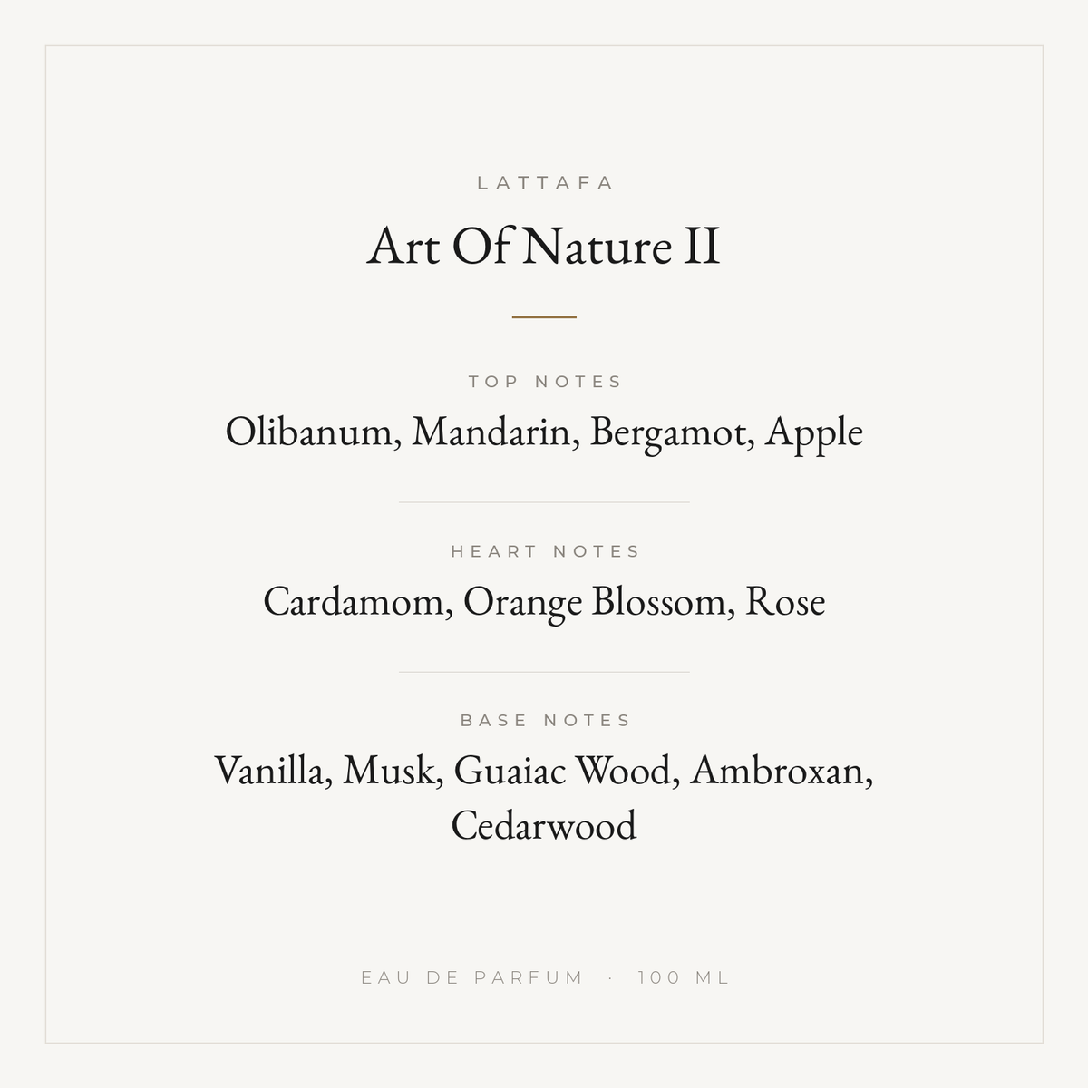 Lattafa Art Of Nature II fragrance notes: top olibanum, mandarin, bergamot, apple; heart cardamom, orange blossom, rose; base vanilla, musk, guaiac wood, ambroxan, cedarwood