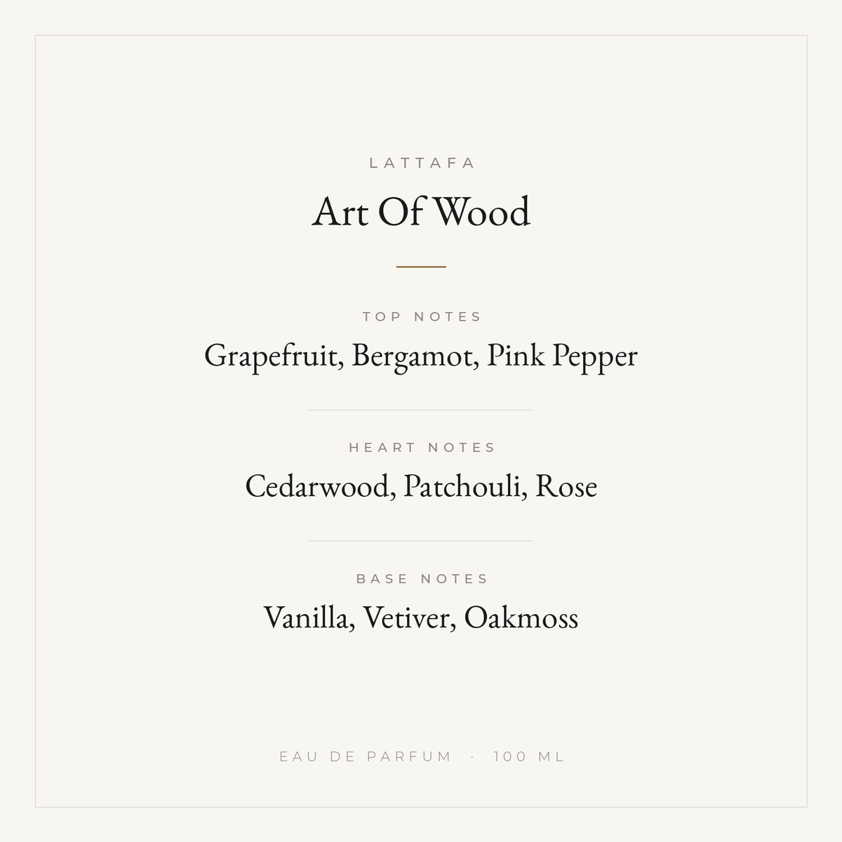Lattafa Art Of Wood fragrance notes: top grapefruit, bergamot, pink pepper; heart cedarwood, patchouli, rose; base vanilla, vetiver, oakmoss