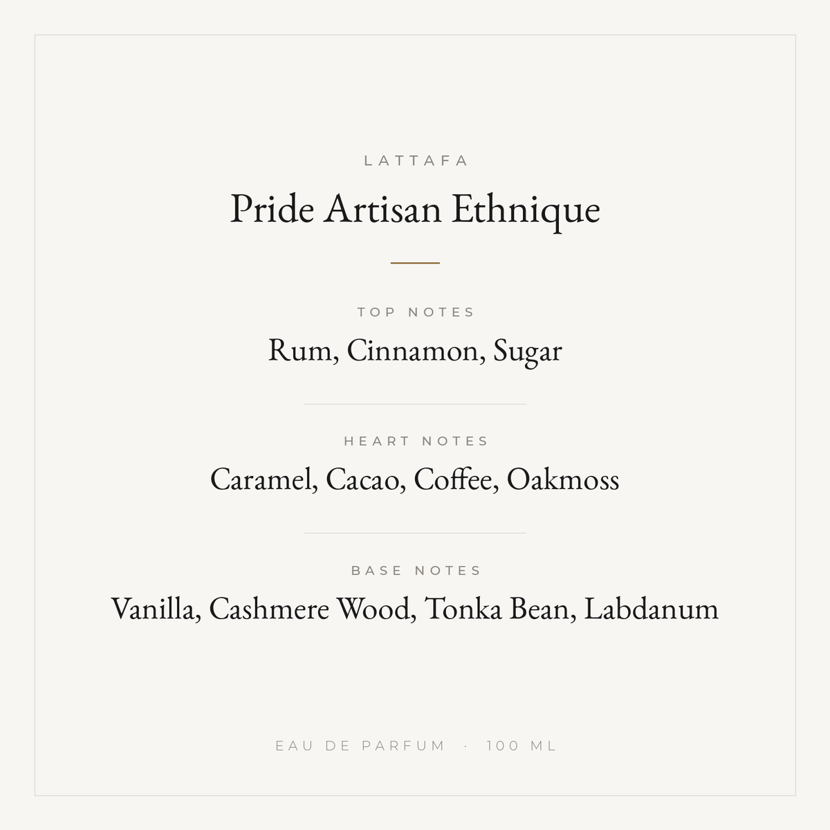 Lattafa Pride Artisan Ethnique fragrance notes: top rum, cinnamon, sugar; heart caramel, cacao, coffee, oakmoss; base vanilla, cashmere wood, tonka bean, labdanum