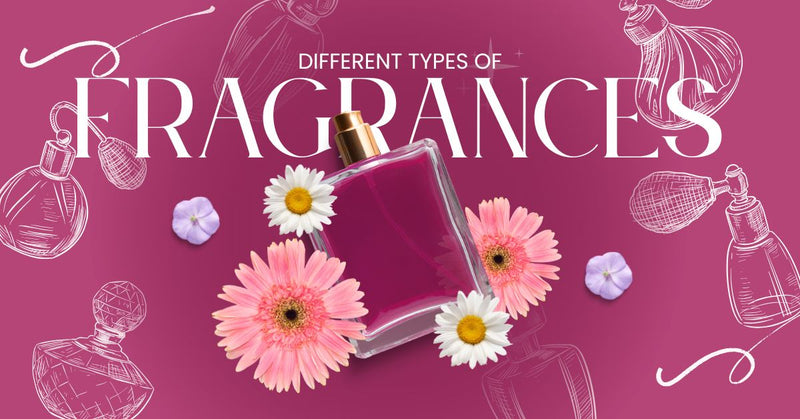 Different Types of Fragrances Explained: A Complete Guide to Fragrance Families
