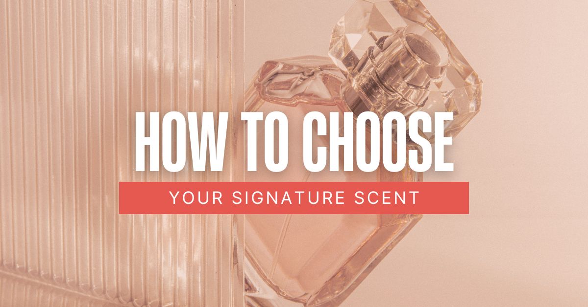 How to Choose Your Signature Scent: A Complete Guide to Finding the Perfect Fragrance